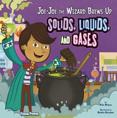 Joe-Joe the Wizard Brews Up Solids, Liquids, and Gases by Braun, Eric