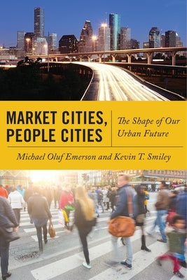 Market Cities, People Cities: The Shape of Our Urban Future by Emerson, Michael Oluf