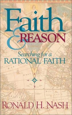 Faith and Reason: Searching for a Rational Faith by Nash, Ronald H.