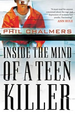 Inside the Mind of a Teen Killer by Chalmers, Phil