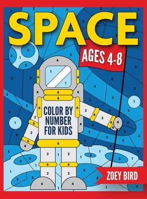 Space Color by Number for Kids: Coloring Activity for Ages 4 - 8 by Bird, Zoey