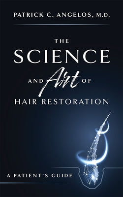 The Science and Art of Hair Restoration: A Patient's Guide by Patrick C. Angelos