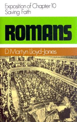 Romans 10: Saving Faith by Lloyd-Jones, Martyn