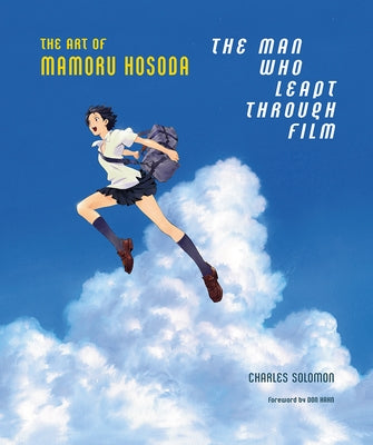 The Man Who Leapt Through Film: The Art of Mamoru Hosoda by Solomon, Charles