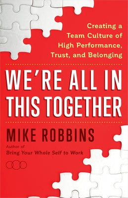 We're All in This Together: Creating a Team Culture of High Performance, Trust, and Belonging by Robbins, Mike