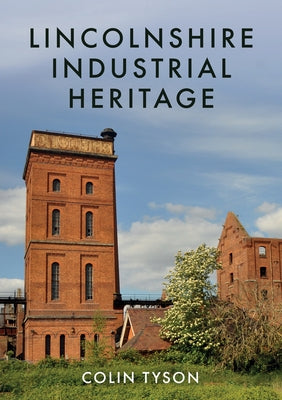 Lincolnshire Industrial Heritage by Tyson, Colin