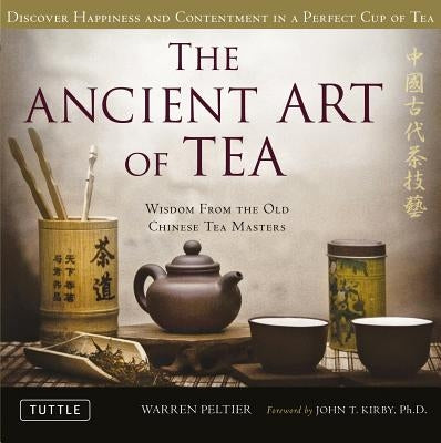 The Ancient Art of Tea: Wisdom from the Old Chinese Tea Masters by Peltier, Warren