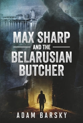 Max Sharp and the Belarusian Butcher: Volume 1 by Barsky, Adam