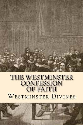 The Westminster Confession of Faith by Divines, Westminster