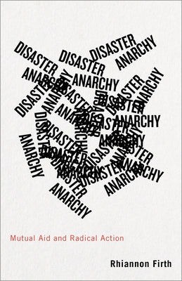 Disaster Anarchy: Mutual Aid and Radical Action by Firth, Rhiannon