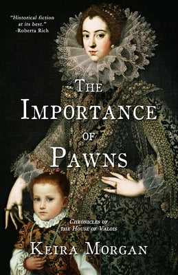 The Importance of Pawns: Chronicles of the House of Valois by Morgan, Keira J.