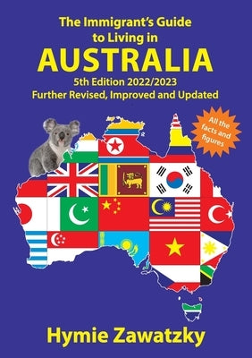 The Immigrant's Guide to Living in Australia: 5th Edition - 2022/2023 Further Revised, Improved and Updated by Zawatzky, Hymie