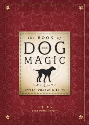 The Book of Dog Magic: Spells, Charms & Tales by Sophia