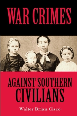 War Crimes Against Southern Civilians by Cisco, Walter Brian