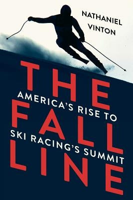 Fall Line: America's Rise to Ski Racing's Summit by Vinton, Nathaniel