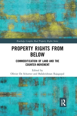 Property Rights from Below: Commodification of Land and the Counter-Movement by de Schutter, Olivier