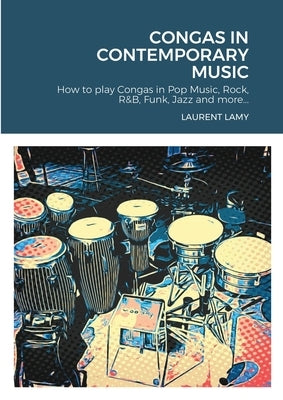 Congas in Contemporary Music: How to play Congas in Pop Music, Rock, R&B, Funk, Jazz and more... by Lamy, Laurent