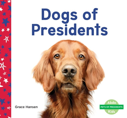 Dogs of Presidents by Hansen, Grace