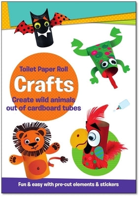 Toilet Paper Roll Crafts Create Wild Animals Out of Cardboard Tubes: Fun & Easy with Pre-Cut Elements and Stickers by Smunket, Isadora