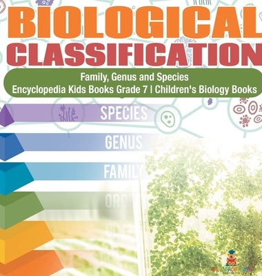 Biological Classification Family, Genus and Species Encyclopedia Kids Books Grade 7 Children's Biology Books by Baby Professor