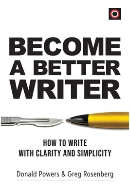 Become a Better Writer: How to Write with Clarity and Simplicity by Powers, Donald