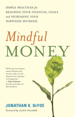 Mindful Money: Simple Practices for Reaching Your Financial Goals and Increasing Your Happiness Dividend by Deyoe, Jonathan K.