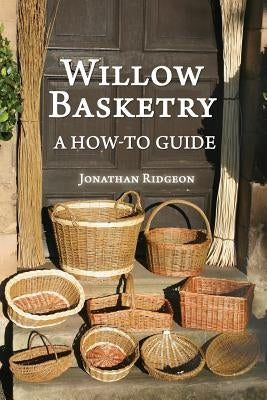 Willow Basketry: A How-To Guide by Ridgeon, Jonathan