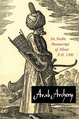 Arab Archery: An Arabic Manuscript of About A.D. 1500 by Faris, Nabih Amin