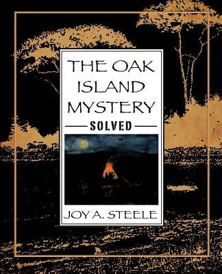 The Oak Island Mystery, Solved by Steele, Joy a.
