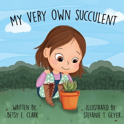 My Very Own Succulent by Clark, Betsy E.