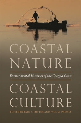 Coastal Nature, Coastal Culture: Environmental Histories of the Georgia Coast by Sutter, Paul S.