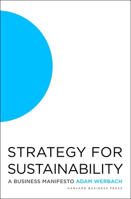 Strategy for Sustainability: A Business Manifesto by Werbach, Adam