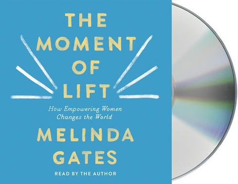 The Moment of Lift: How Empowering Women Changes the World by Gates, Melinda