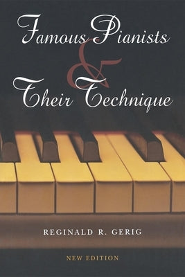 Famous Pianists and Their Technique, New Edition by Gerig, Reginald R.