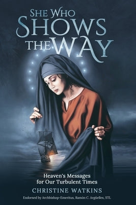 She Who Shows the Way: : Heaven's Messages for Our Turbulent Times by Watkins, Christine