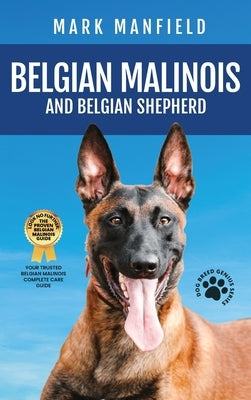 Belgian Malinois And Belgian Shepherd: Belgian Malinois And Belgian Shepherd Bible Includes Belgian Malinois Training, Belgian Sheepdog, Puppies, Belg by Manfield, Mark