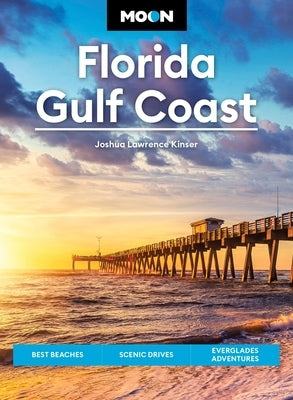Moon Florida Gulf Coast: Best Beaches, Scenic Drives, Everglades Adventures by Kinser, Joshua Lawrence