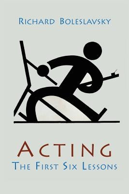 Acting; The First Six Lessons by Boleslavsky, Richard