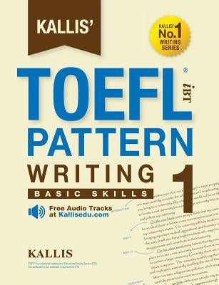 Kallis' TOEFL iBT Pattern Writing 1: Basic Skills (College Test Prep 2016 + Study Guide Book + Practice Test + Skill Building - TOEFL iBT 2016) by Kallis