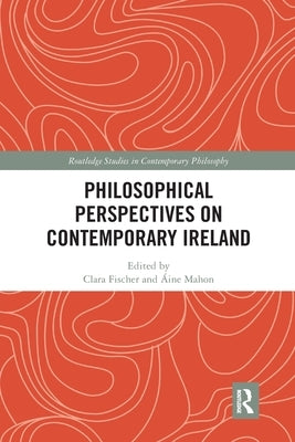 Philosophical Perspectives on Contemporary Ireland by Fischer, Clara