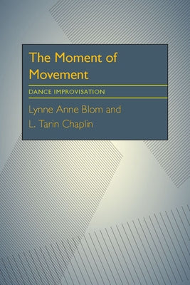 The Moment Of Movement: Dance Improvisation by Blom, Lynne Anne