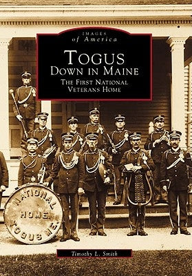 Togus, Down in Maine: The First National Veterans Home by Smith, Timothy L.
