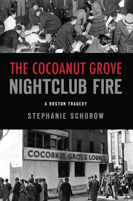 The Cocoanut Grove Nightclub Fire: A Boston Tragedy by Schorow, Stephanie