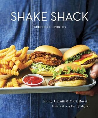 Shake Shack: Recipes & Stories: A Cookbook by Garutti, Randy