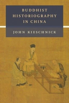 Buddhist Historiography in China by Kieschnick, John