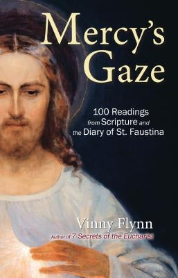Mercy's Gaze: 100 Readings from Scripture and the Diary of St. Faustina by Flynn, Vinny