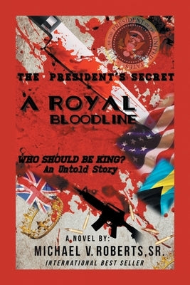 The President's Secret a Royal Bloodline: Who Should Be King? an Untold Story by Roberts, Michael V., Sr.