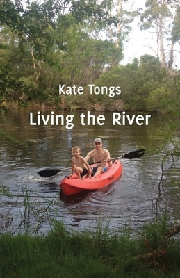 Living the River by Tongs, Kate