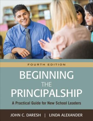 Beginning the Principalship: A Practical Guide for New School Leaders by Daresh, John C.