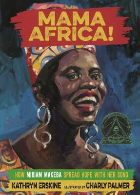 Mama Africa!: How Miriam Makeba Spread Hope with Her Song by Erskine, Kathryn